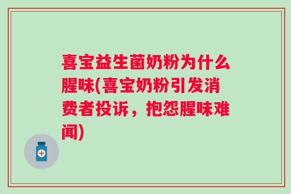 喜宝益生菌奶粉为什么腥味(喜宝奶粉引发消费者投诉,抱怨腥味难闻) 喜宝益生菌奶粉为什么腥味(喜宝奶粉引发消费者投诉,抱怨腥味难闻)