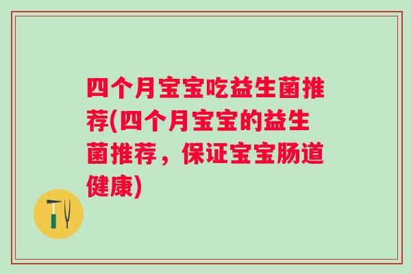四个月宝宝吃益生菌推荐(四个月宝宝的益生菌推荐，保证宝宝肠道健康)