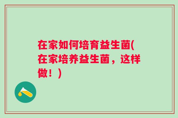 在家如何培育益生菌(在家培养益生菌，这样做！)