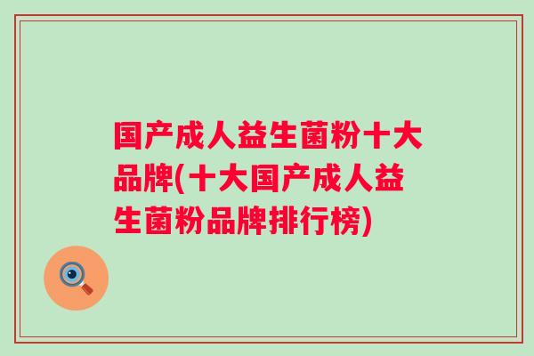 国产成人益生菌粉十大品牌(十大国产成人益生菌粉品牌排行榜) 国产成人益生菌粉十大品牌(十大国产成人益生菌粉品牌排行榜)