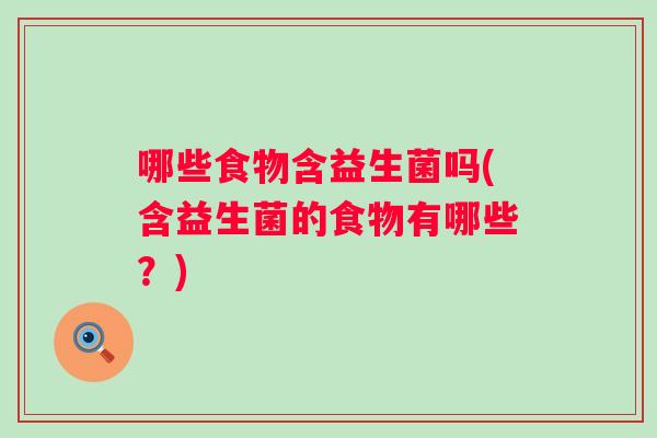 哪些食物含益生菌吗(含益生菌的食物有哪些？)