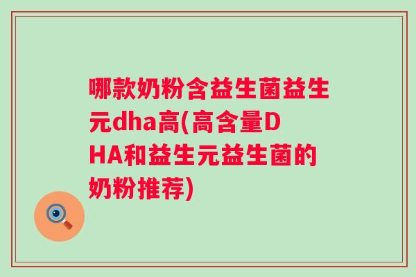 哪款奶粉含益生菌益生元dha高(高含量DHA和益生元益生菌的奶粉推荐) 哪款奶粉含益生菌益生元dha高(高含量DHA和益生元益生菌的奶粉推荐)