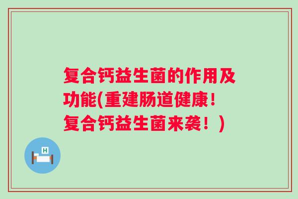 复合钙益生菌的作用及功能(重建肠道健康！复合钙益生菌来袭！)