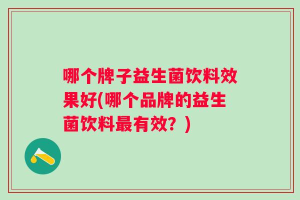 哪个牌子益生菌饮料效果好(哪个品牌的益生菌饮料有效？)