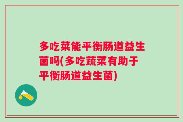 多吃菜能平衡肠道益生菌吗(多吃蔬菜有助于平衡肠道益生菌) 多吃菜能平衡肠道益生菌吗(多吃蔬菜有助于平衡肠道益生菌)