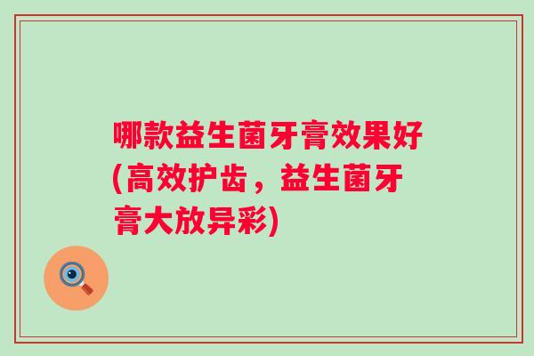 哪款益生菌牙膏效果好(高效护齿，益生菌牙膏大放异彩)