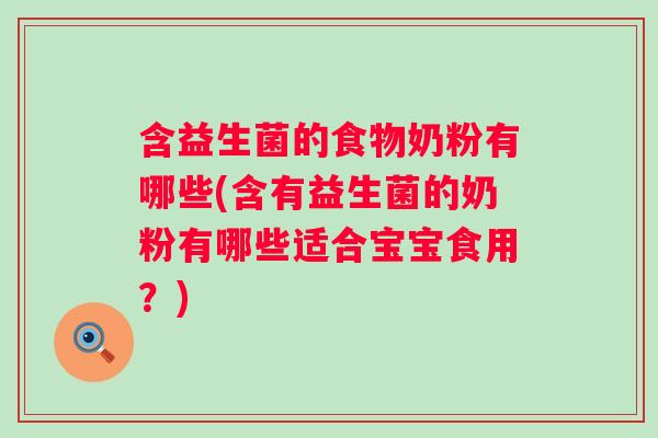 含益生菌的食物奶粉有哪些(含有益生菌的奶粉有哪些适合宝宝食用？)