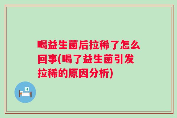 喝益生菌后拉稀了怎么回事(喝了益生菌引发拉稀的原因分析) 喝益生菌后拉稀了怎么回事(喝了益生菌引发拉稀的原因分析)