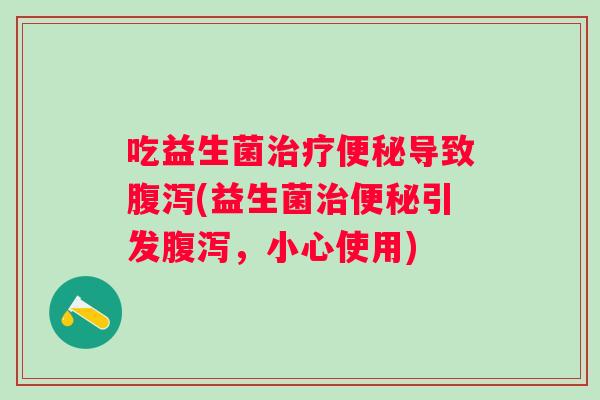 吃益生菌导致(益生菌引发，小心使用)