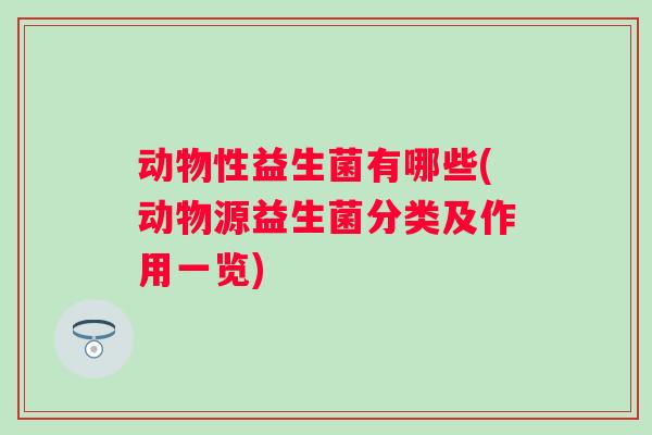 动物性益生菌有哪些(动物源益生菌分类及作用一览)