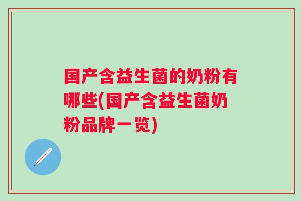 国产含益生菌的奶粉有哪些(国产含益生菌奶粉品牌一览)