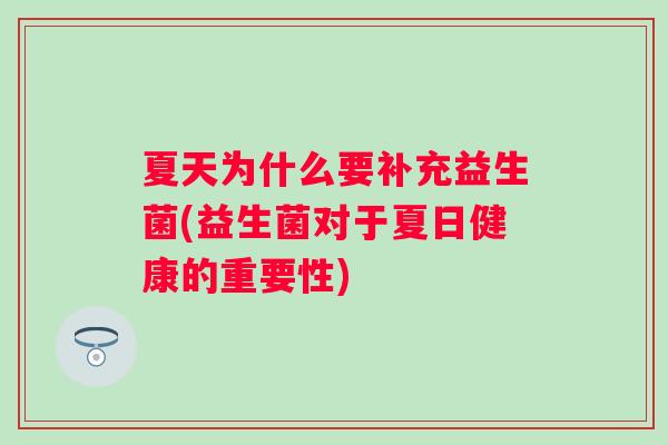 夏天为什么要补充益生菌(益生菌对于夏日健康的重要性)
