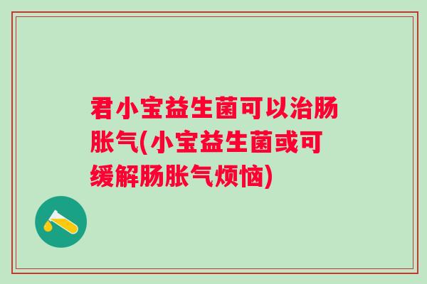 君小宝益生菌可以肠(小宝益生菌或可缓解肠烦恼)