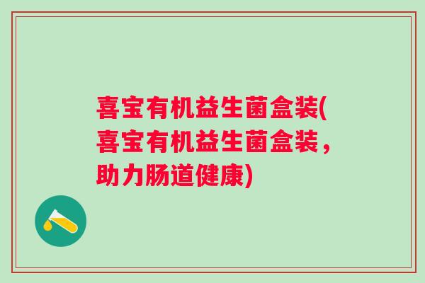 喜宝有机益生菌盒装(喜宝有机益生菌盒装，助力肠道健康)