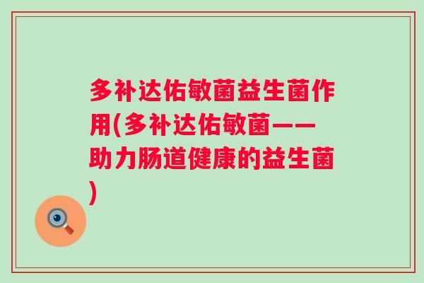 多补达佑敏菌益生菌作用(多补达佑敏菌——助力肠道健康的益生菌)