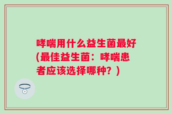 用什么益生菌好(佳益生菌：患者应该选择哪种？)
