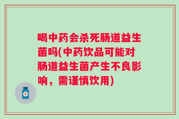 喝会杀死肠道益生菌吗(饮品可能对肠道益生菌产生不良影响，需谨慎饮用)