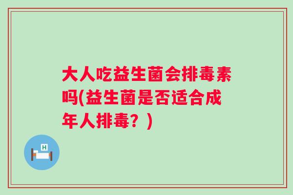 大人吃益生菌会素吗(益生菌是否适合成年人？)