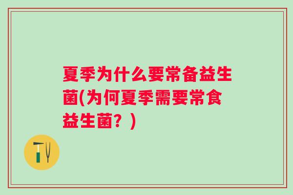夏季为什么要常备益生菌(为何夏季需要常食益生菌?) 夏季为什么要常备益生菌(为何夏季需要常食益生菌?)