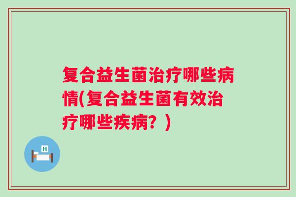 复合益生菌哪些情(复合益生菌有效哪些？)