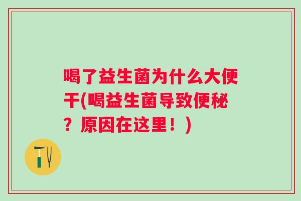 喝了益生菌为什么大便干(喝益生菌导致？原因在这里！)