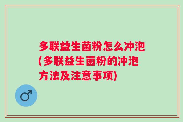多联益生菌粉怎么冲泡(多联益生菌粉的冲泡方法及注意事项)