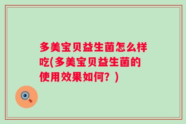 多美宝贝益生菌怎么样吃(多美宝贝益生菌的使用效果如何?) 多美宝贝益生菌怎么样吃(多美宝贝益生菌的使用效果如何?)