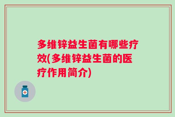 多维锌益生菌有哪些疗效(多维锌益生菌的医疗作用简介)