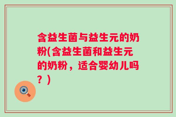 含益生菌与益生元的奶粉(含益生菌和益生元的奶粉，适合婴幼儿吗？)