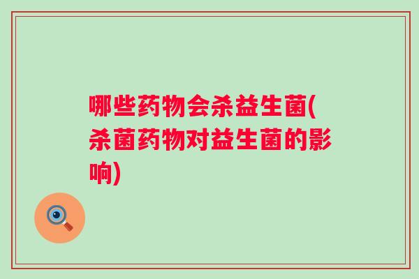 哪些会杀益生菌(杀菌对益生菌的影响)