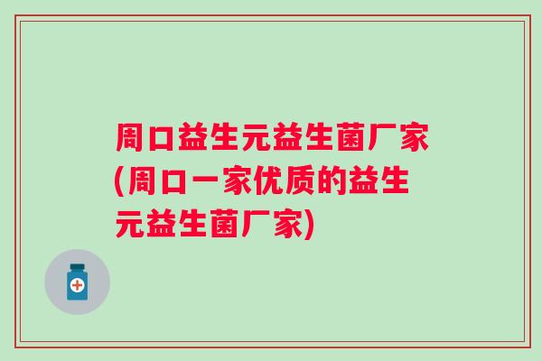 周口益生元益生菌厂家(周口一家优质的益生元益生菌厂家)
