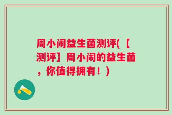 周小闹益生菌测评(【测评】周小闹的益生菌,你值得拥有!) 周小闹益生菌测评(【测评】周小闹的益生菌,你值得拥有!)