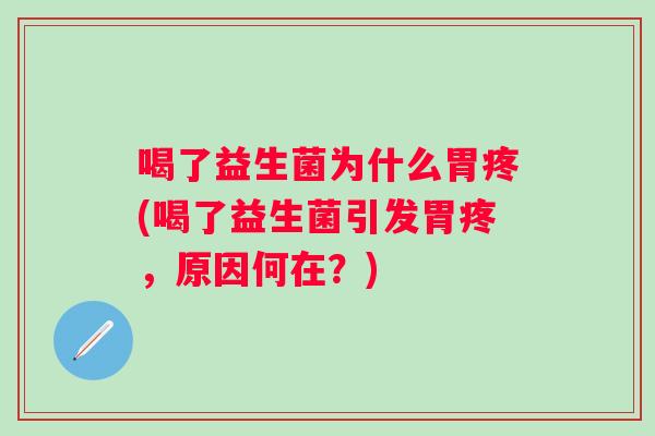 喝了益生菌为什么胃疼(喝了益生菌引发胃疼，原因何在？)