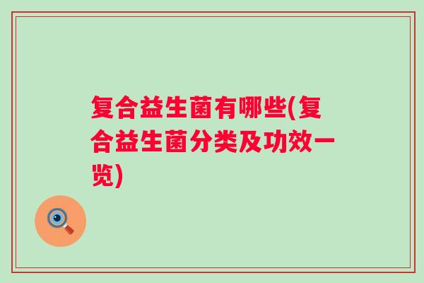 复合益生菌有哪些(复合益生菌分类及功效一览)