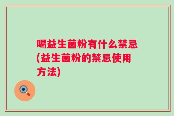 喝益生菌粉有什么禁忌(益生菌粉的禁忌使用方法)