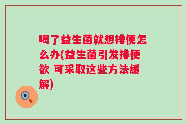 喝了益生菌就想排便怎么办(益生菌引发排便欲 可采取这些方法缓解)