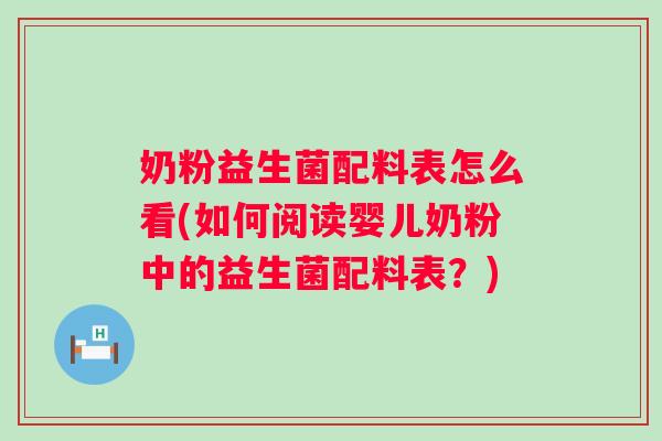 奶粉益生菌配料表怎么看(如何阅读婴儿奶粉中的益生菌配料表?) 奶粉益生菌配料表怎么看(如何阅读婴儿奶粉中的益生菌配料表?)