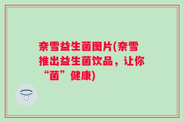 奈雪益生菌图片(奈雪推出益生菌饮品,让你“菌”健康) 奈雪益生菌图片(奈雪推出益生菌饮品,让你“菌”健康)