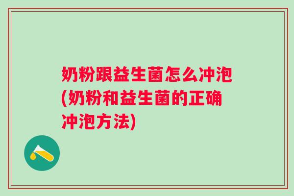 奶粉跟益生菌怎么冲泡(奶粉和益生菌的正确冲泡方法) 奶粉跟益生菌怎么冲泡(奶粉和益生菌的正确冲泡方法)