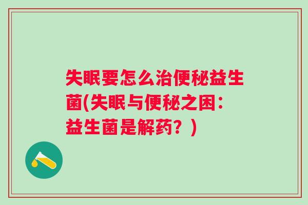 要怎么益生菌(与之困：益生菌是解药？)