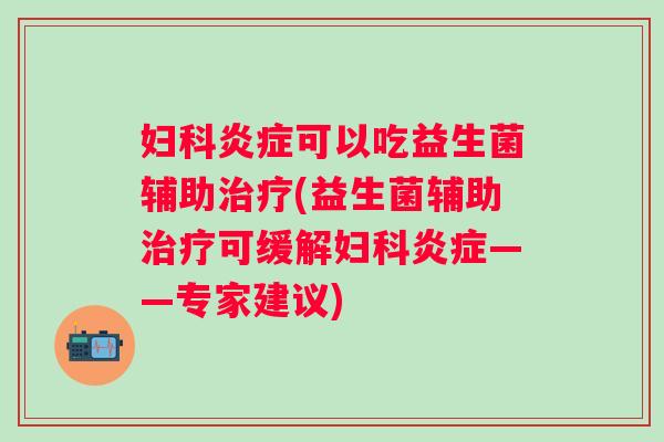 可以吃益生菌辅助(益生菌辅助可缓解——专家建议)
