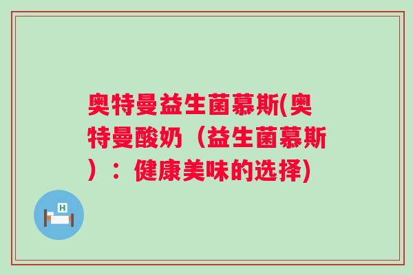 奥特曼益生菌慕斯(奥特曼酸奶（益生菌慕斯）：健康美味的选择)