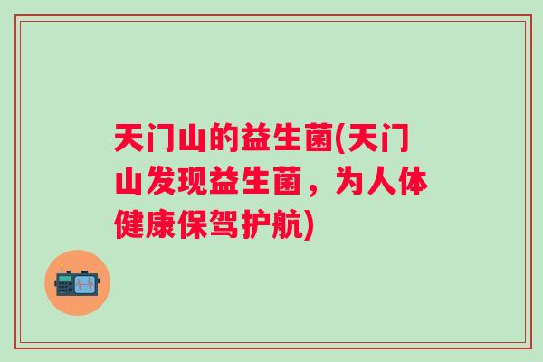 天门山的益生菌(天门山发现益生菌，为人体健康保驾护航)