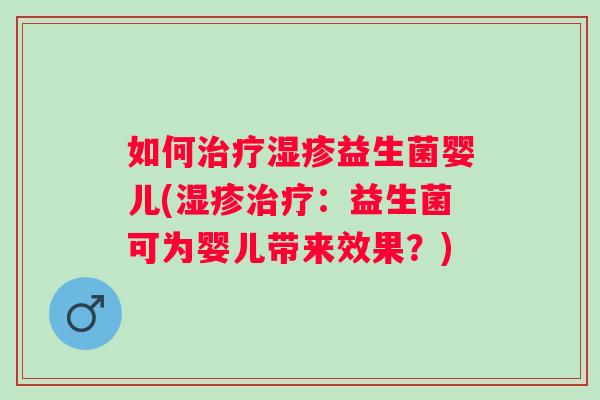 如何益生菌婴儿(:益生菌可为婴儿带来效果?) 如何益生菌婴儿(:益生菌可为婴儿带来效果?)