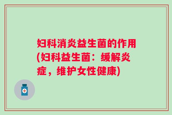 益生菌的作用(益生菌:缓解,维护女性健康) 益生菌的作用(益生菌:缓解,维护女性健康)