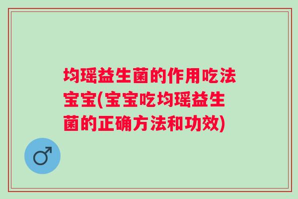 均瑶益生菌的作用吃法宝宝(宝宝吃均瑶益生菌的正确方法和功效) 均瑶益生菌的作用吃法宝宝(宝宝吃均瑶益生菌的正确方法和功效)
