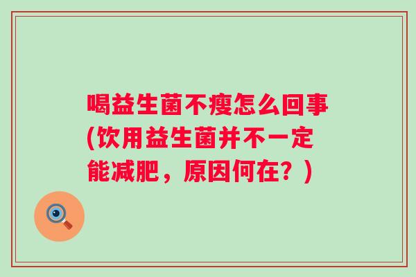 喝益生菌不瘦怎么回事(饮用益生菌并不一定能，原因何在？)