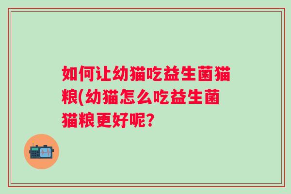 如何让幼猫吃益生菌猫粮(幼猫怎么吃益生菌猫粮更好呢？