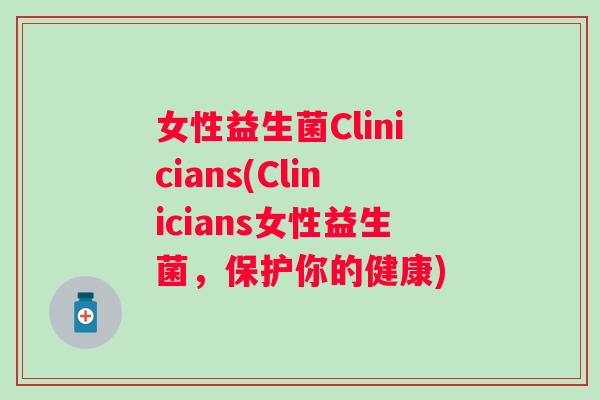女性益生菌Clinicians(Clinicians女性益生菌，保护你的健康)