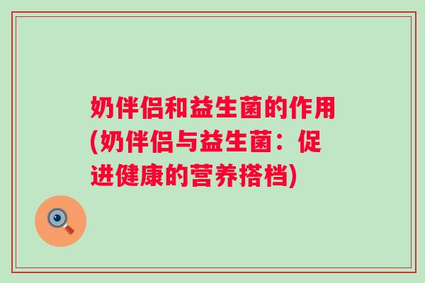 奶伴侣和益生菌的作用(奶伴侣与益生菌：促进健康的营养搭档)